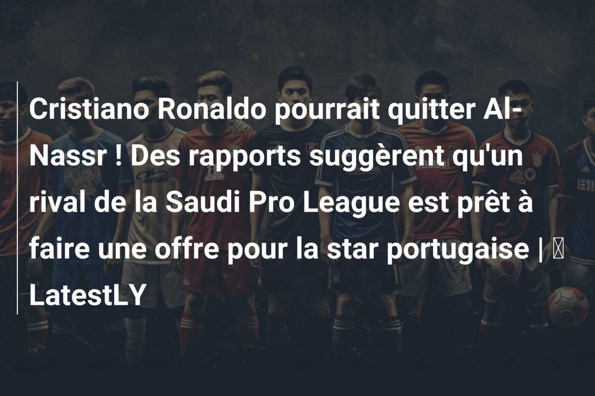 Cristiano Ronaldo pourrait quitter Al-Nassr ! Des rapports suggèrent qu'un rival de la Saudi Pro League est prêt à faire une offre pour la star portugaise | ⚽ LatestLY