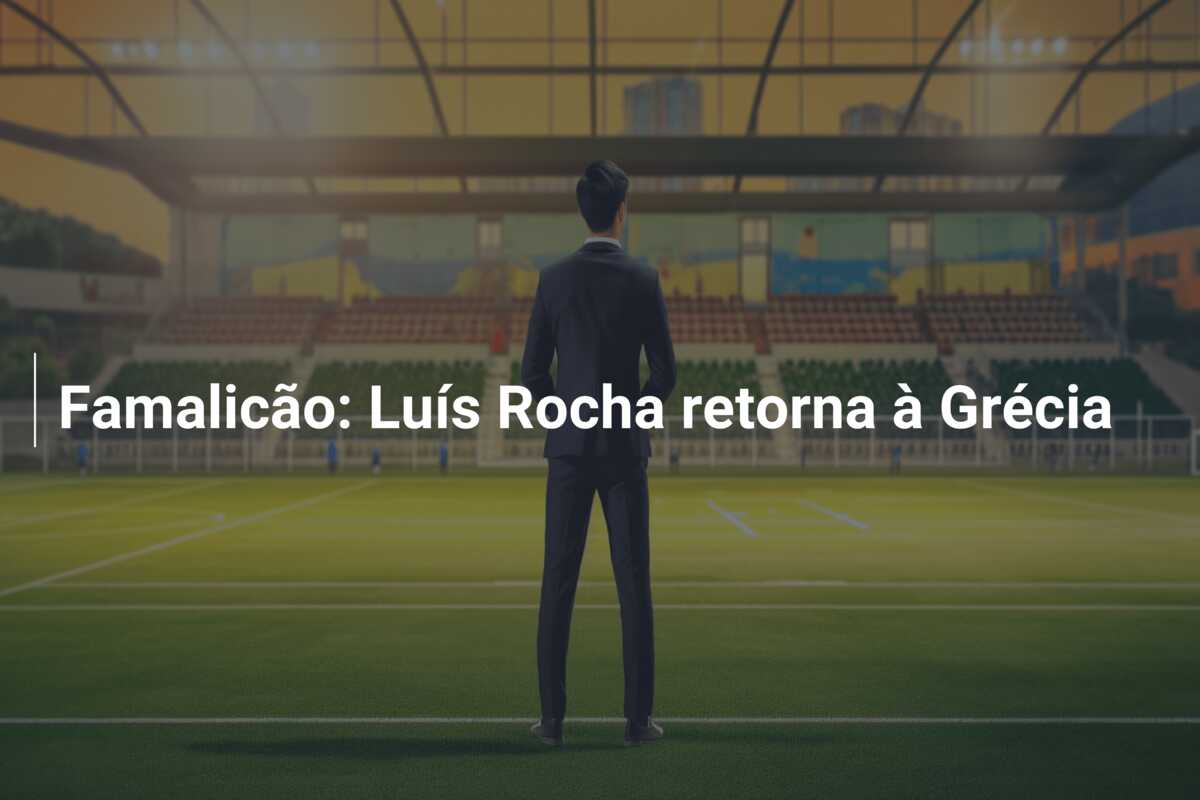 Famalicão: Luís Rocha retorna à Grécia