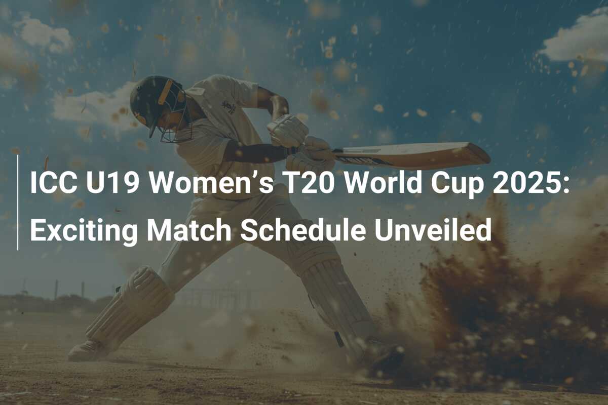 ICC U19 Women’s T20 World Cup 2025 Exciting Match Schedule Unveiled