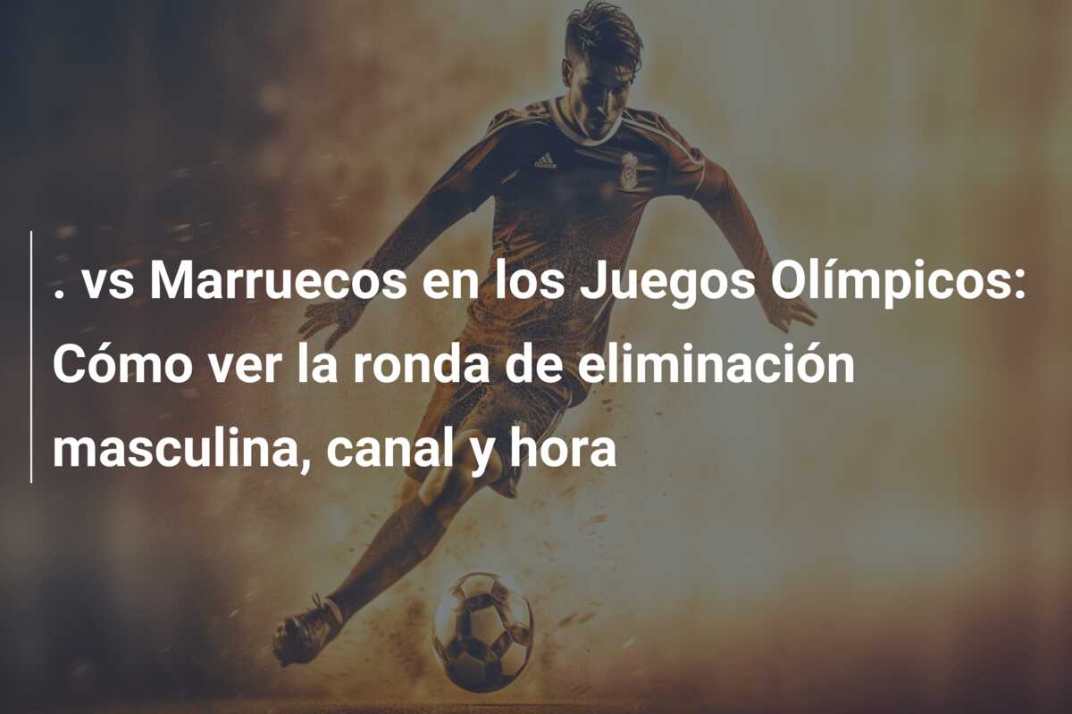 . vs Marruecos en los Juegos Olímpicos: Cómo ver la ronda de eliminación masculina, canal y hora