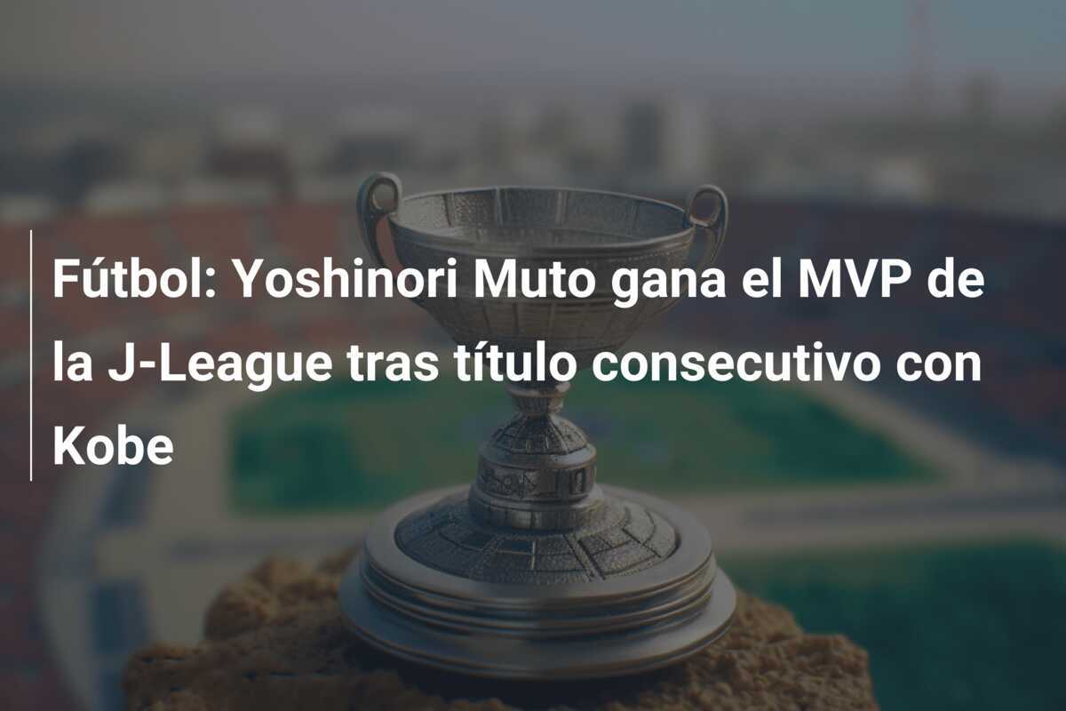 Fútbol: Yoshinori Muto gana el MVP de la J-League tras título consecutivo con Kobe