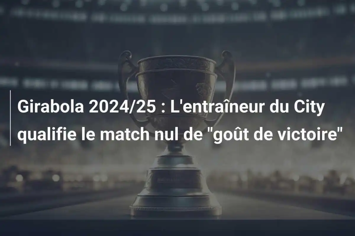 Girabola 2024/25 : L'entraîneur du City qualifie le match nul de "goût de victoire"