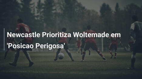 Newcastle Prioritiza Woltemade em 'Posicao Perigosa'