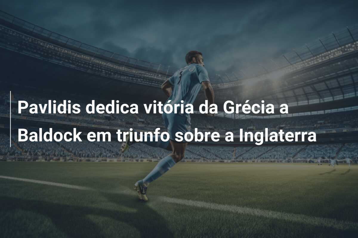 Pavlidis dedica vitória da Grécia a Baldock em triunfo sobre a Inglaterra