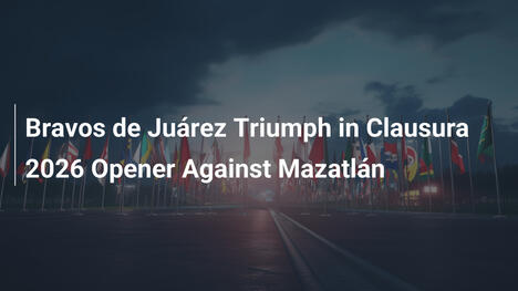 Bravos de Juárez trionfano nell'apertura del Clausura 2026 contro Mazatlán