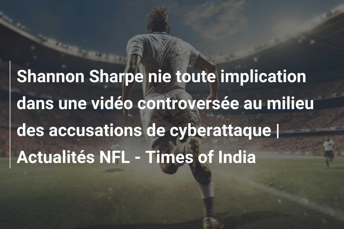 Shannon Sharpe nie toute implication dans une vidéo controversée au milieu des accusations de cyberattaque | Actualités NFL - Times of India