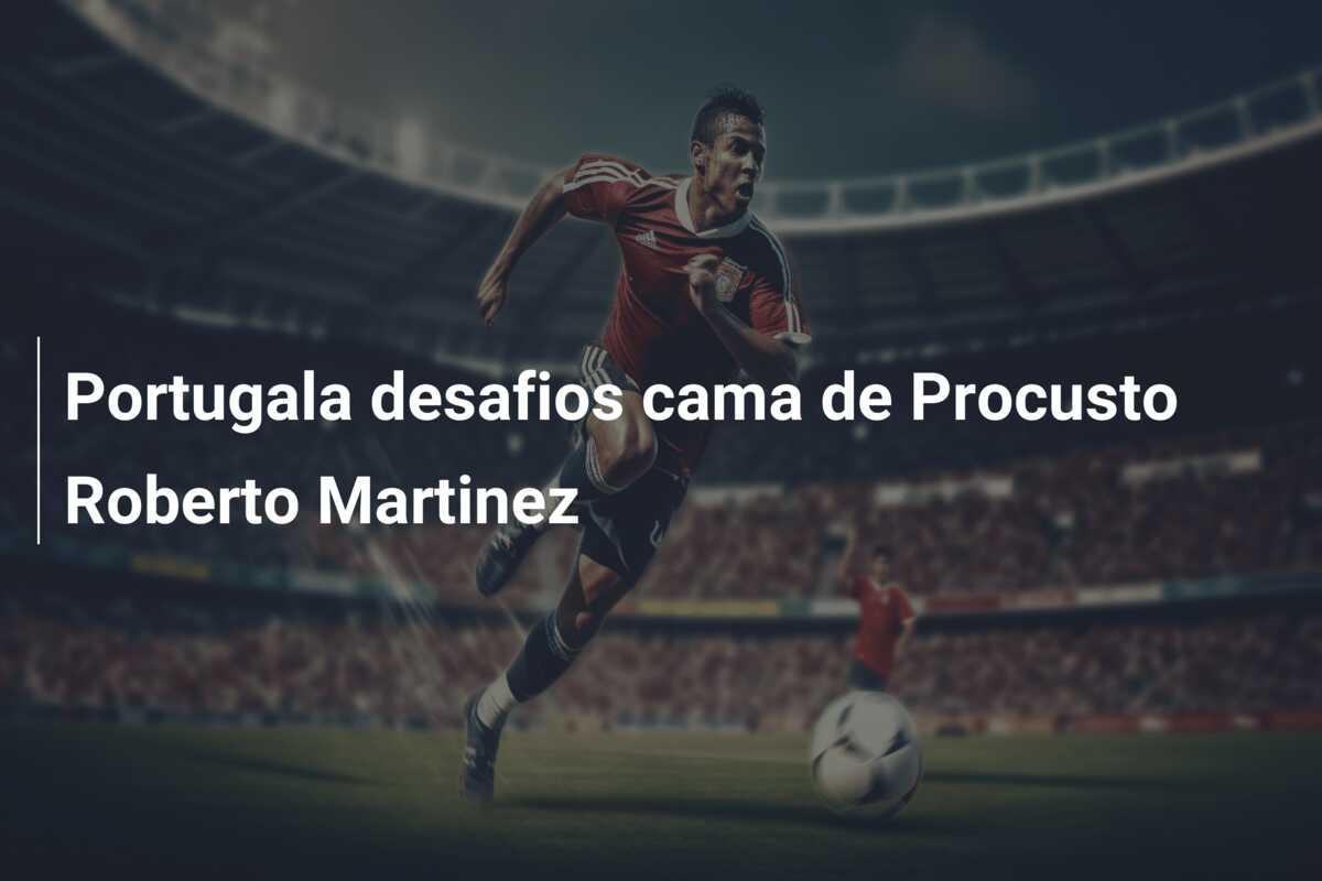 Portugala desafios cama de Procusto Roberto Martinez