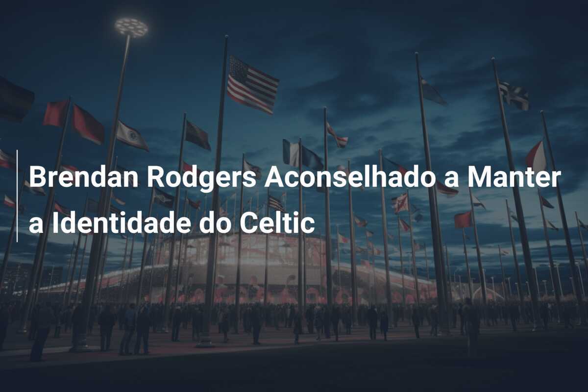 Brendan Rodgers Aconselhado a Manter a Identidade do Celtic