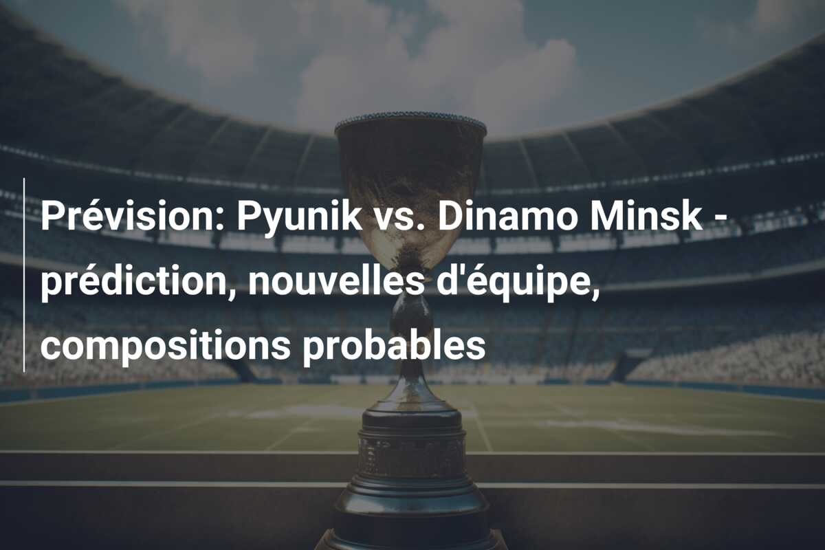 Prévision: Pyunik vs. Dinamo Minsk – prédiction, nouvelles d’équipe, compositions probables