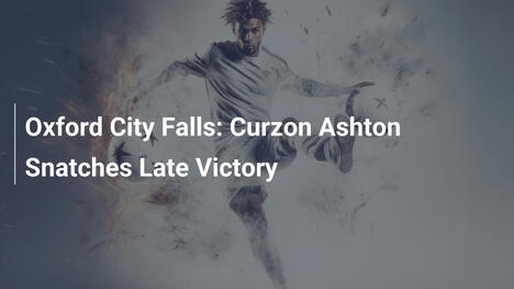 Oxford City Crolla: Curzon Ashton Vince all'Ultimo