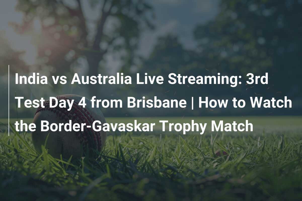 India vs Australia Live Streaming 3rd Test Day 4 from Brisbane How