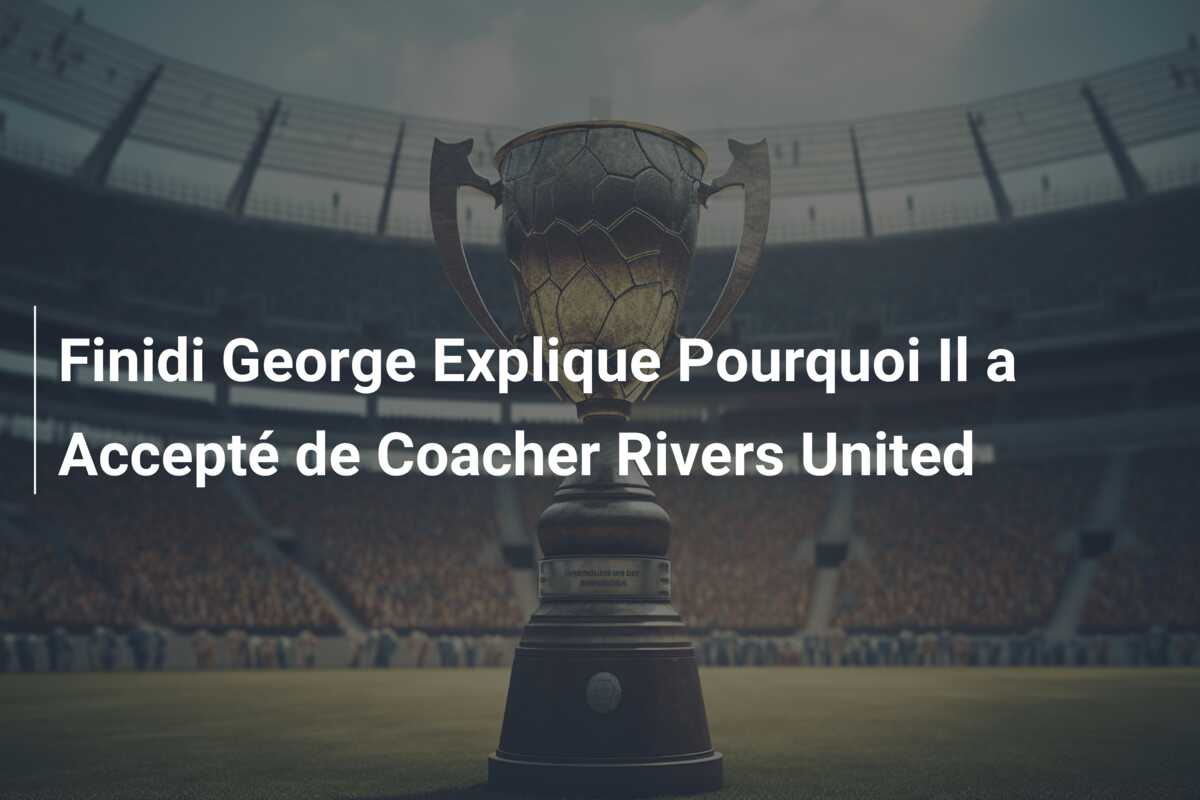 Finidi George Explique Pourquoi Il a Accepté de Coacher Rivers United