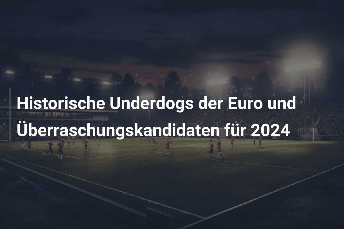 Historische Underdogs der Euro und Überraschungskandidaten für 2024