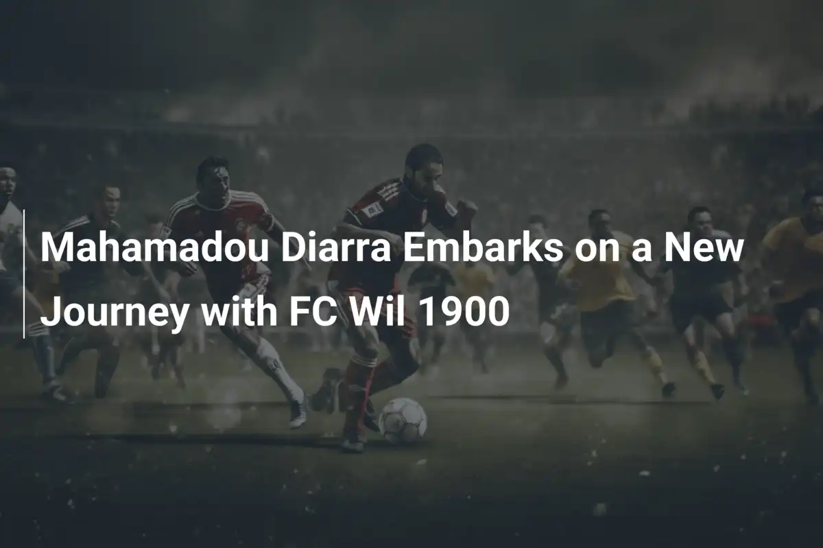 Mahamadou Diarra Inizia una Nuova Avventura con l'FC Wil 1900