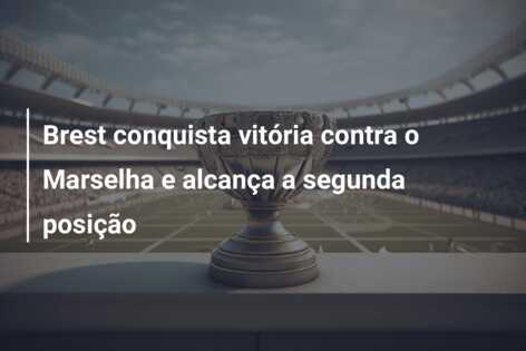 Brest conquista vitória contra o Marselha e alcança a segunda posição