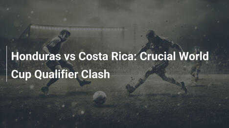 Honduras vs Costa Rica : Choc décisif des qualifications Mondial 2026