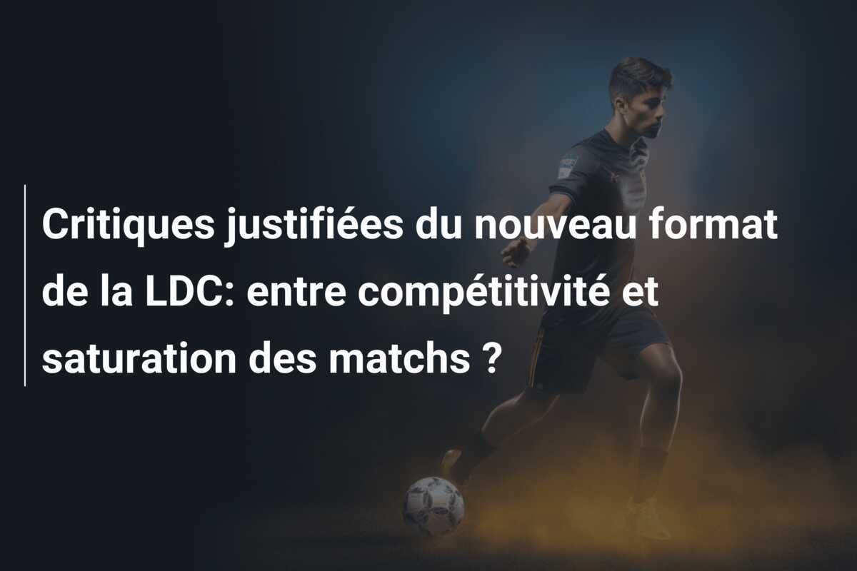 Critiques justifiées du nouveau format de la LDC: entre compétitivité et saturation des matchs ?