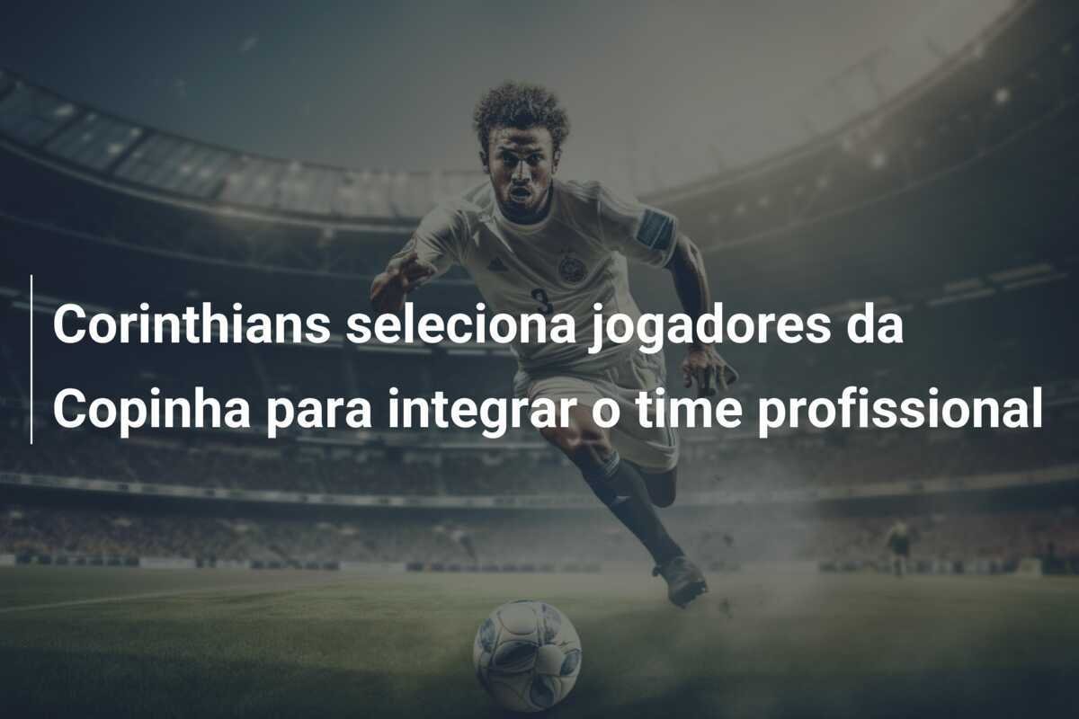 Corinthians seleciona jogadores da Copinha para integrar o time profissional