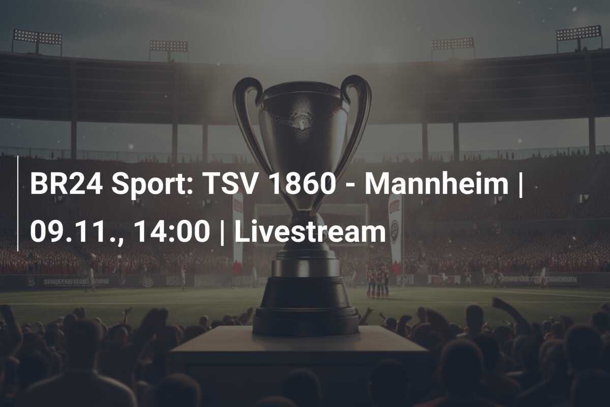 BR24 Sport: TSV 1860 - Mannheim | 09.11., 14:00 | Livestream