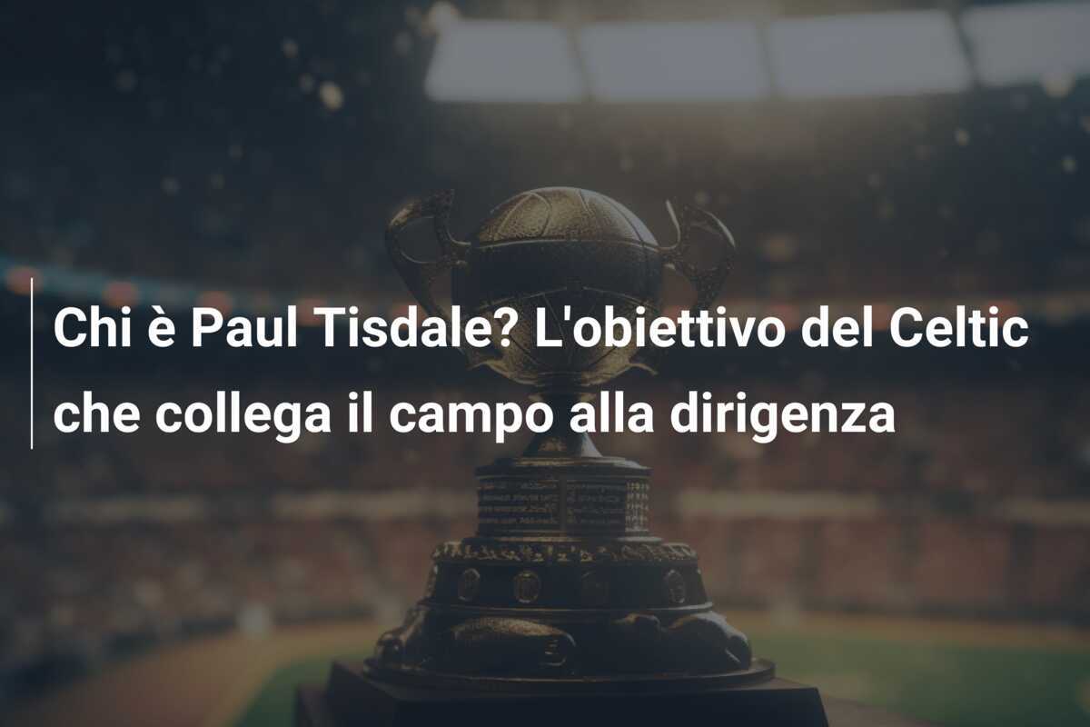 Chi è Paul Tisdale? L'obiettivo del Celtic che collega il campo alla dirigenza