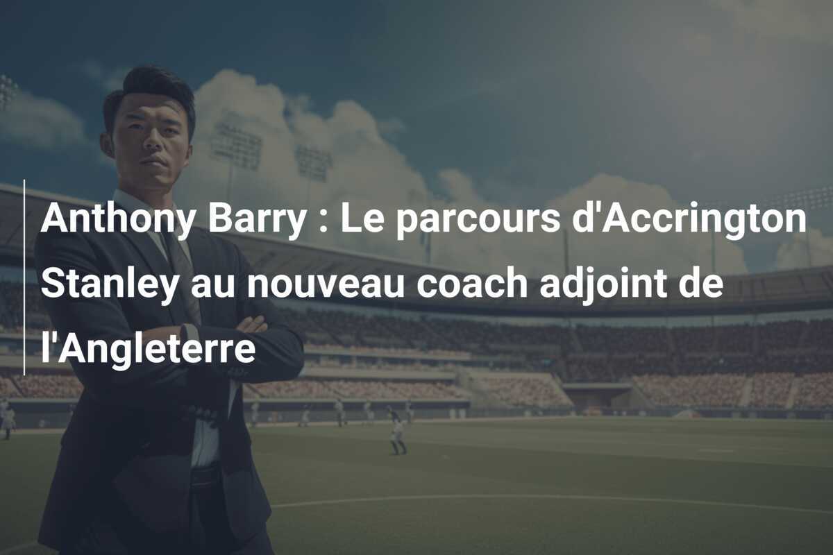 Anthony Barry : Le parcours d'Accrington Stanley au nouveau coach adjoint de l'Angleterre