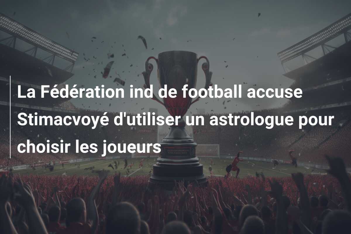 La Fédération ind de football accuse Stimacvoyé d’utiliser un astrologue pour choisir les joueurs