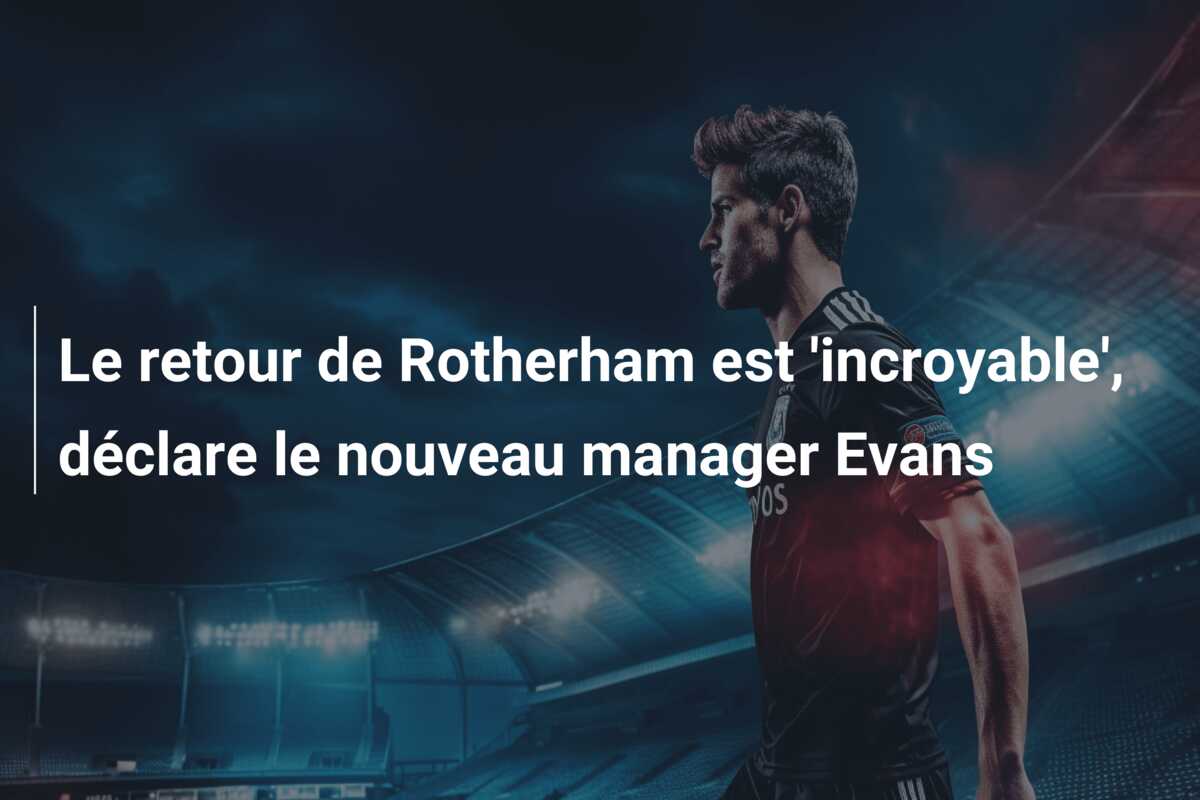 Le retour de Rotherham est ‘incroyable’, déclare le nouveau manager Evans