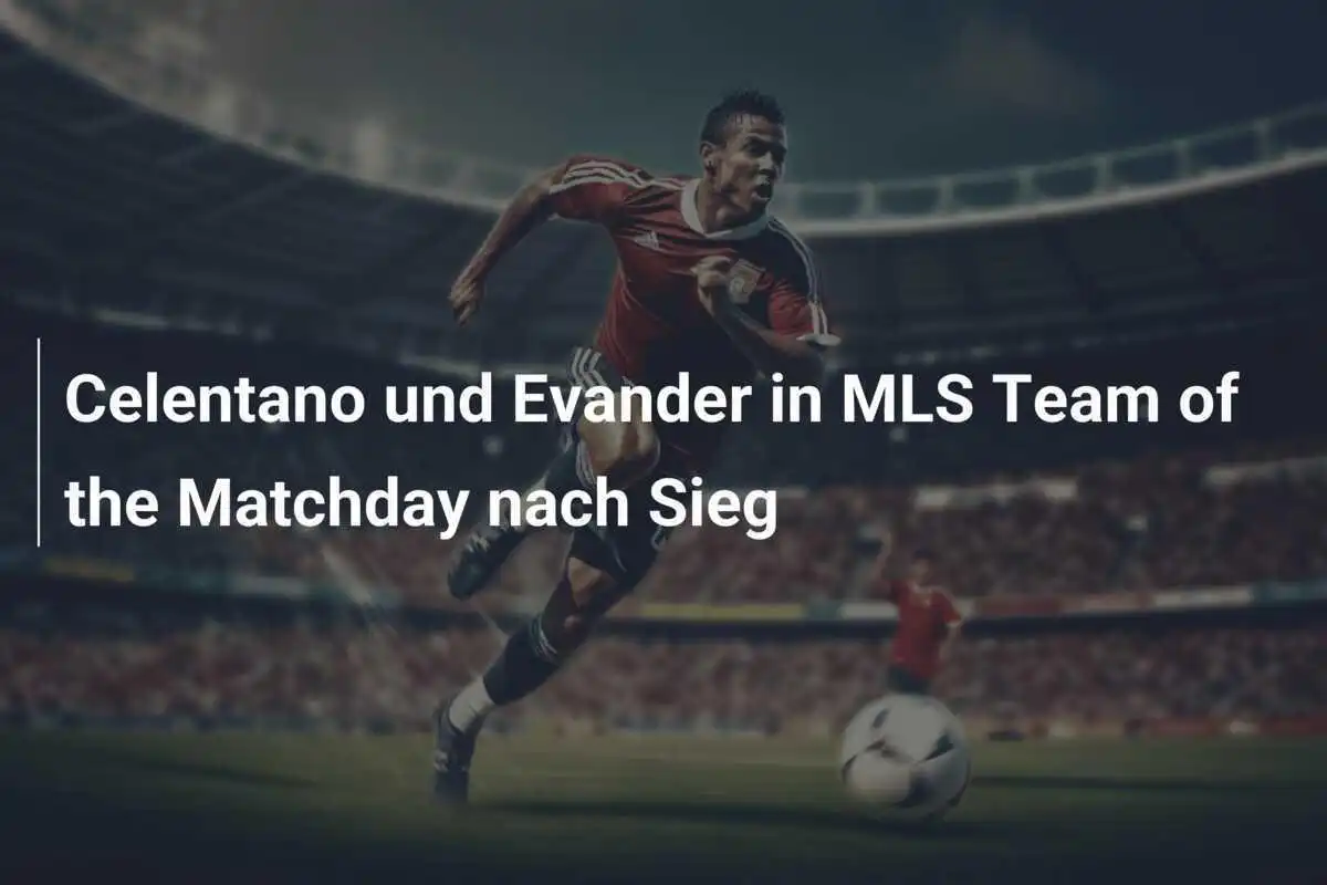 Celentano und Evander in MLS Team of the Matchday nach Sieg