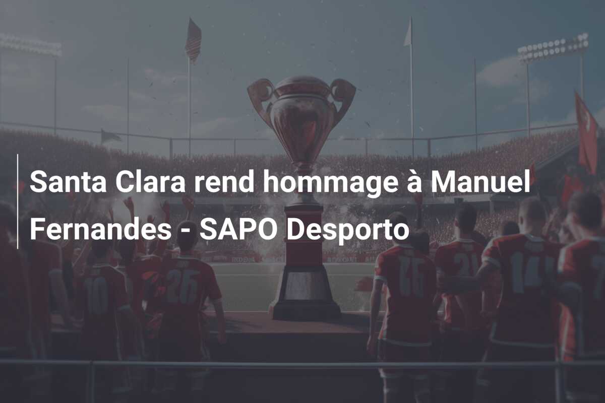 Santa Clara rend hommage à Manuel Fernandes – SAPO Desporto