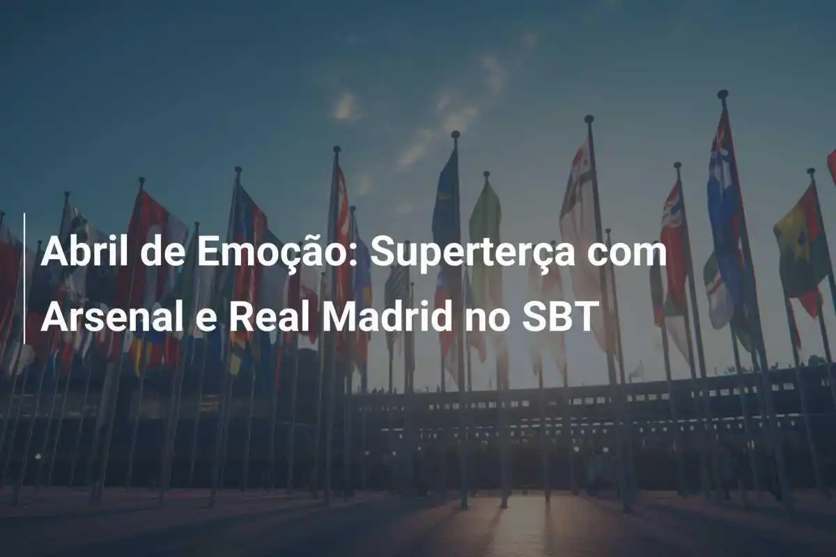 Abril de Emoção: Superterça com Arsenal e Real Madrid no SBT