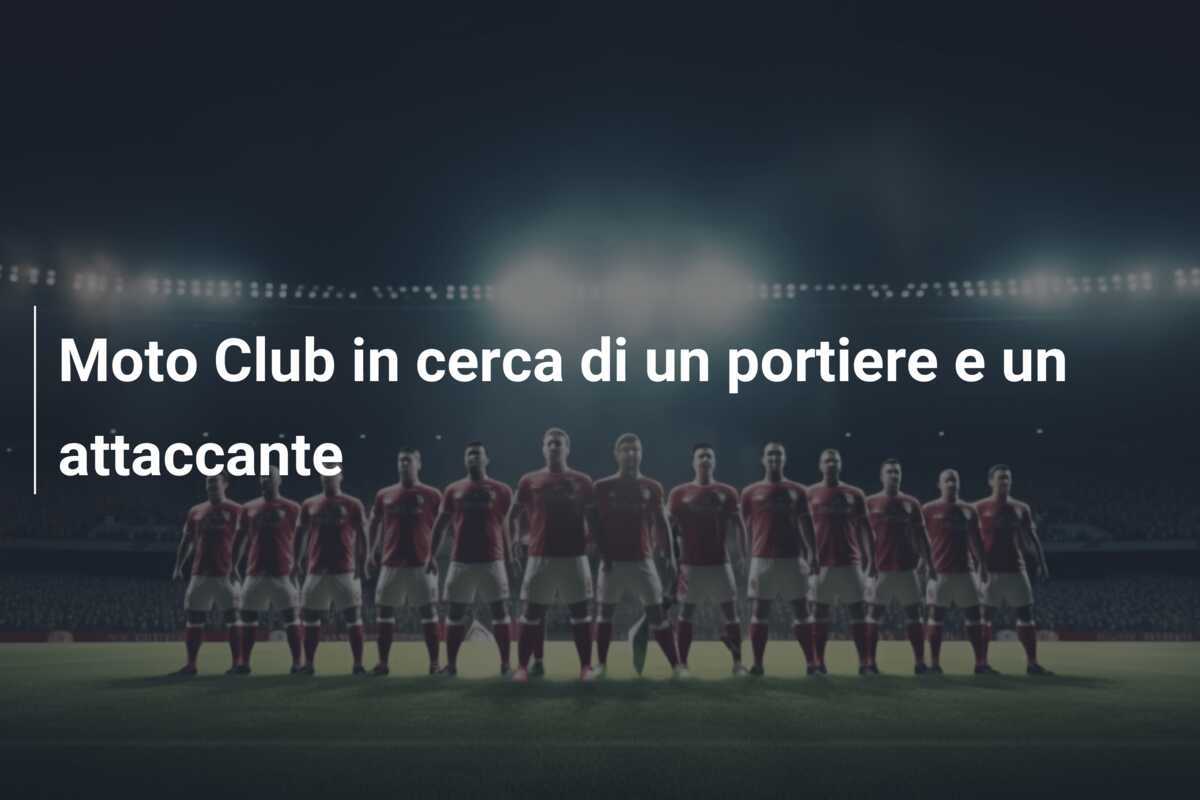 Moto Club in cerca di un portiere e un attaccante
