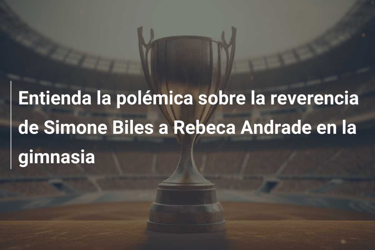 Entienda la polémica sobre la reverencia de Simone Biles a Rebeca Andrade en la gimnasia