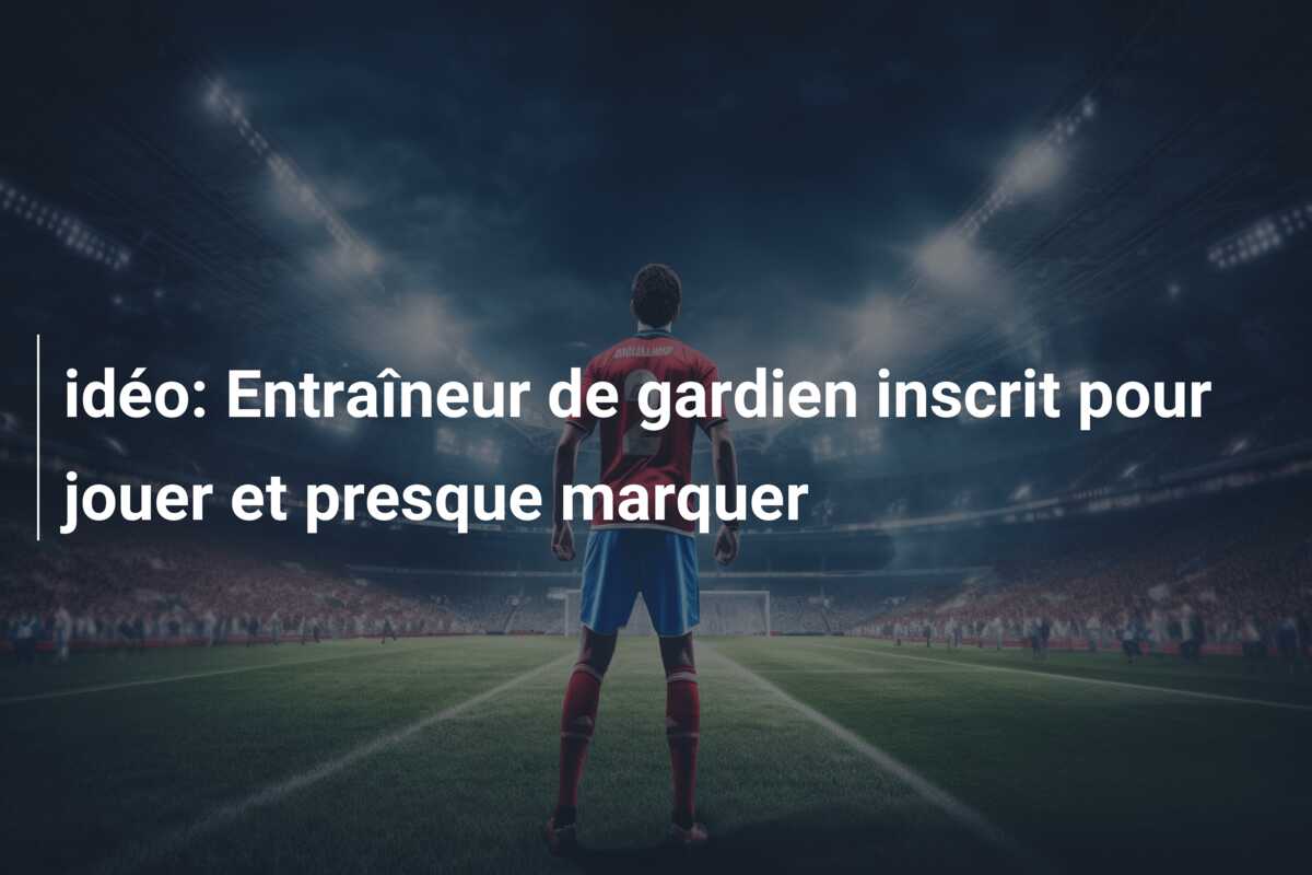 idéo: Entraîneur de gardien inscrit pour jouer et presque marquer