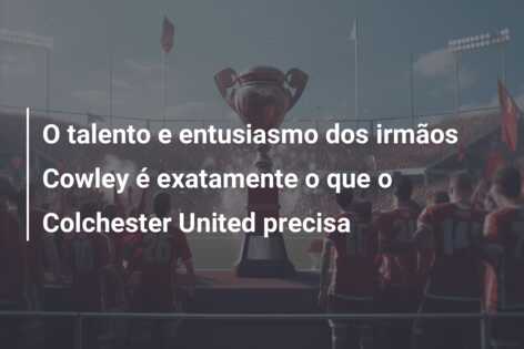 O talento e entusiasmo dos irmãos Cowley é exatamente o que o Colchester United precisa