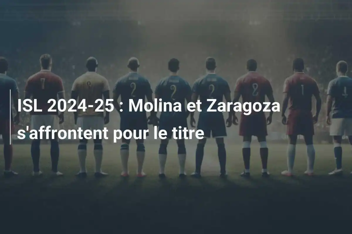 ISL 2024-25 : Molina et Zaragoza s'affrontent pour le titre