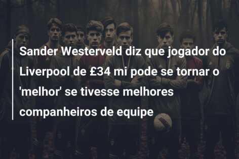 Sander Westerveld diz que jogador do Liverpool de £34 mi pode se tornar o ‘melhor’ se tivesse melhores companheiros de equipe
