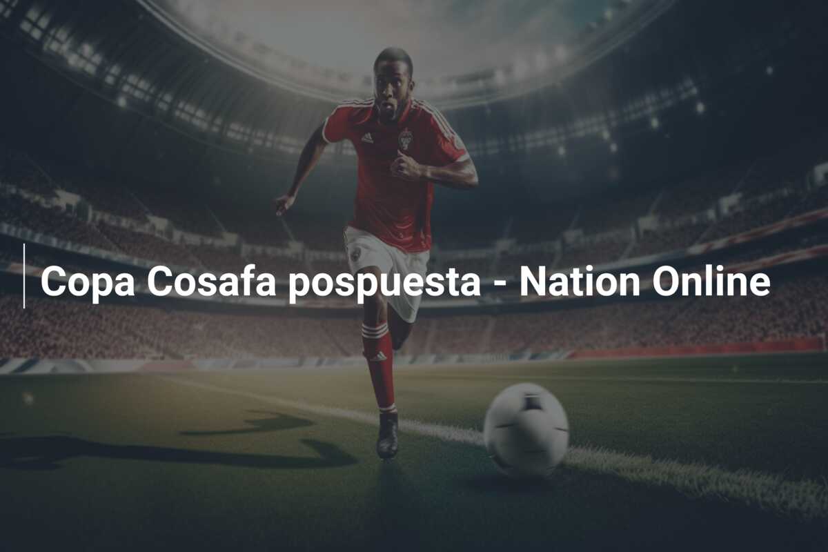 Copa Cosafa pospuesta – Nation Online