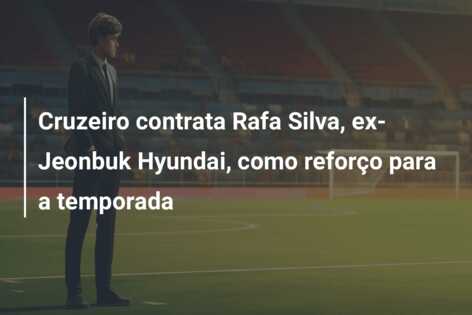 Cruzeiro contrata Rafa Silva, ex-Jeonbuk Hyundai, como reforço para a temporada