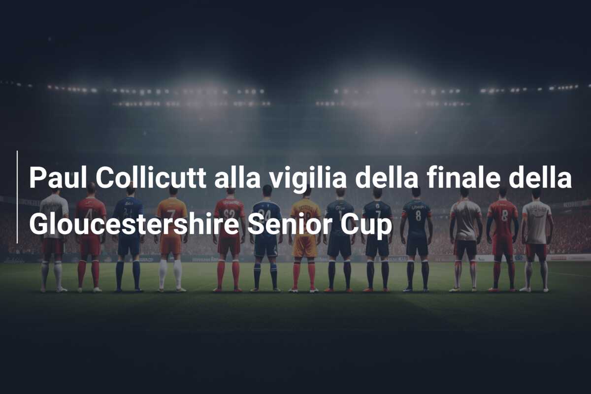 Paul Collicutt alla vigilia della finale della Gloucestershire Senior Cup
