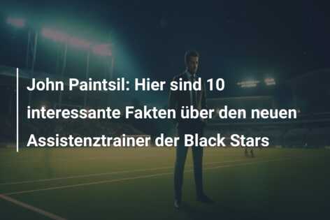 John Paintsil: Hier sind 10 interessante Fakten über den neuen Assistenztrainer der Black Stars