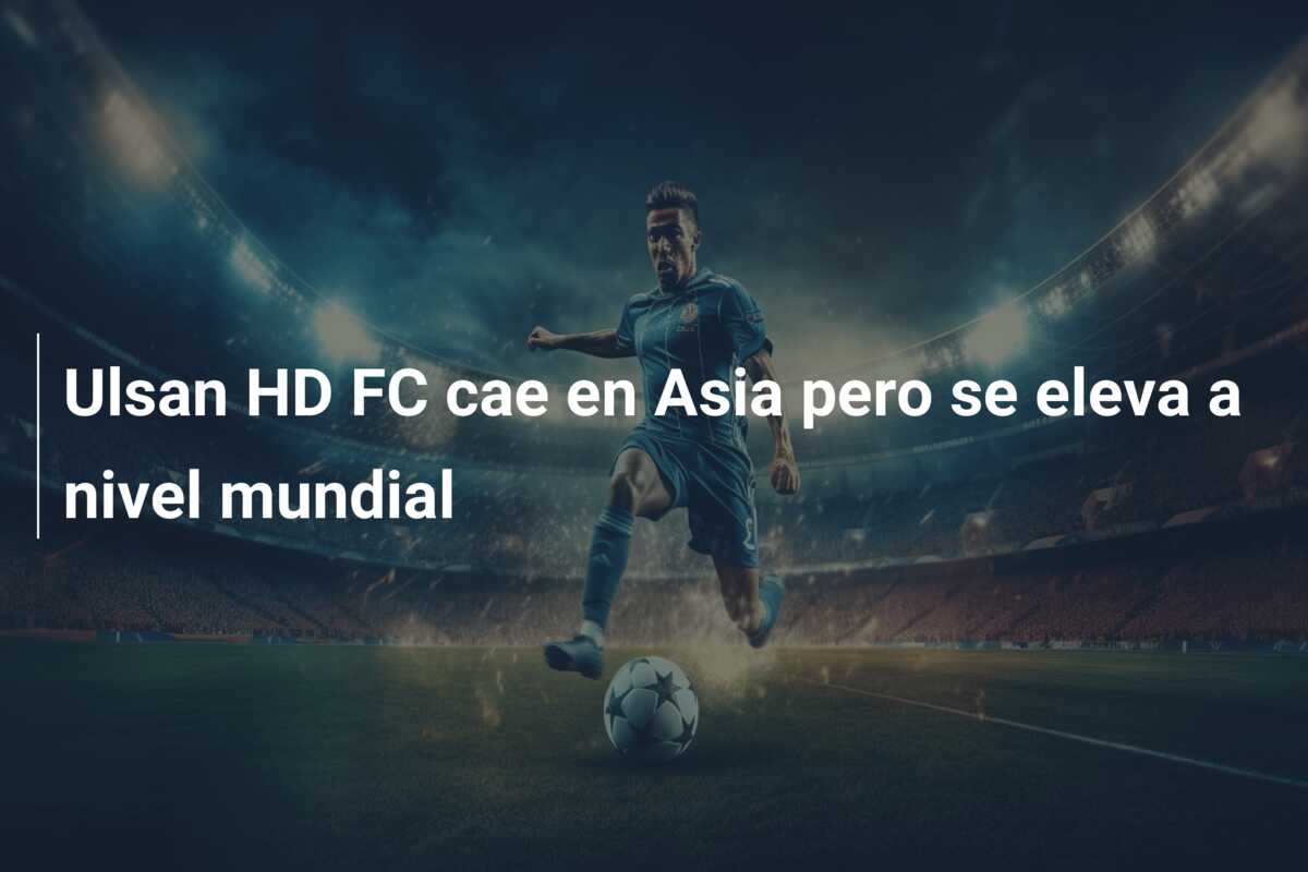 Ulsan HD FC cae en Asia pero se eleva a nivel mundial
