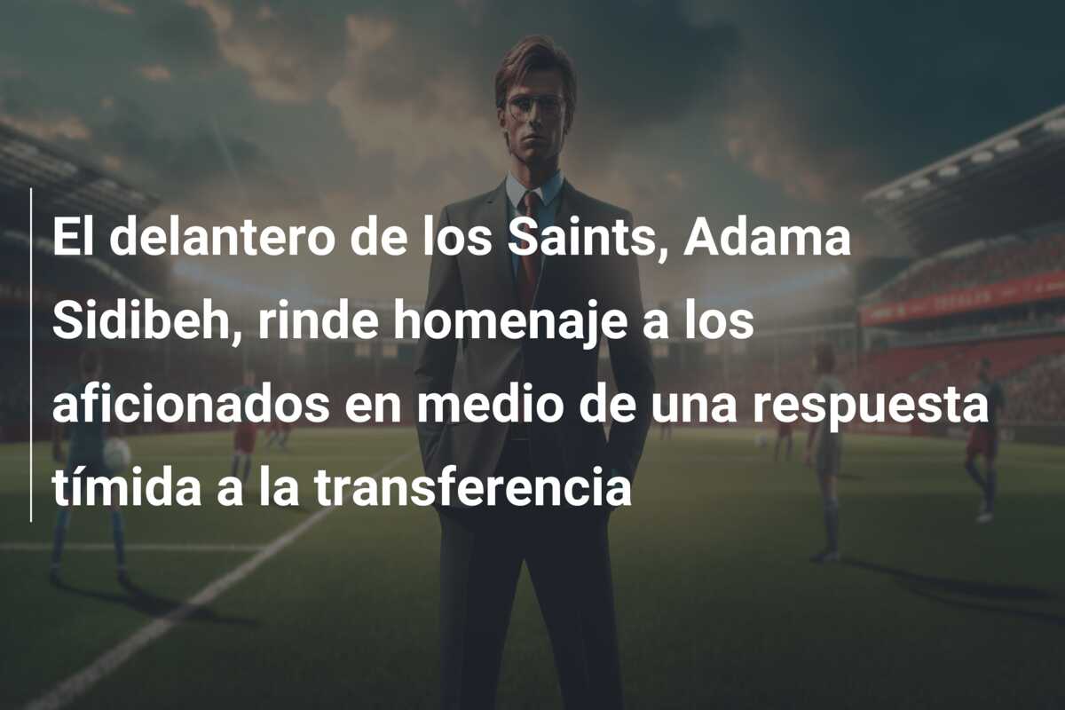 El delantero de los Saints, Adama Sidibeh, rinde homenaje a los aficionados en medio de una respuesta tímida a la transferencia