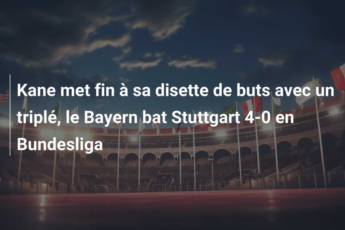 Kane met fin à sa disette de buts avec un triplé, le Bayern bat Stuttgart 4-0 en Bundesliga