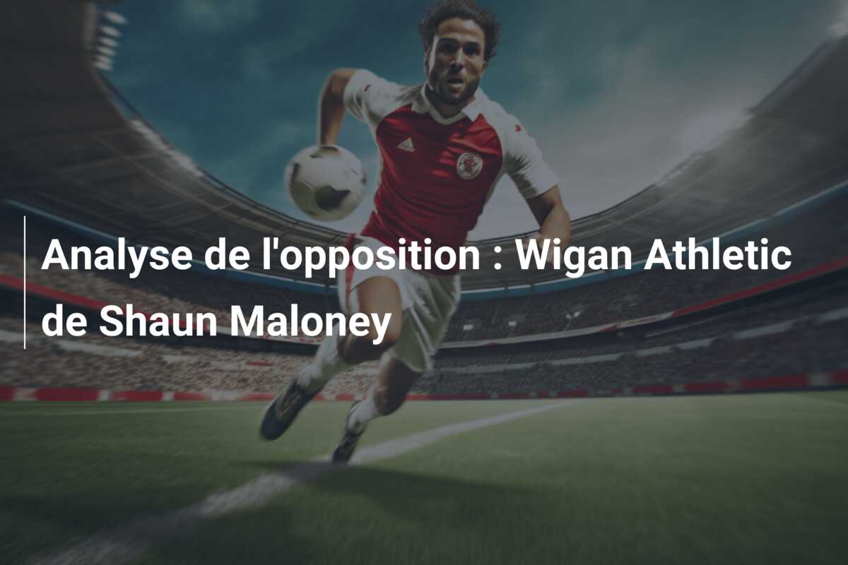 Analyse de l’opposition : Wigan Athletic de Shaun Maloney