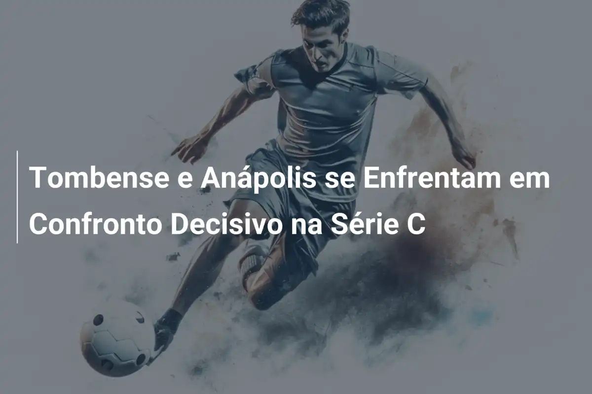 Tombense e Anápolis se Enfrentam em Confronto Decisivo na Série C