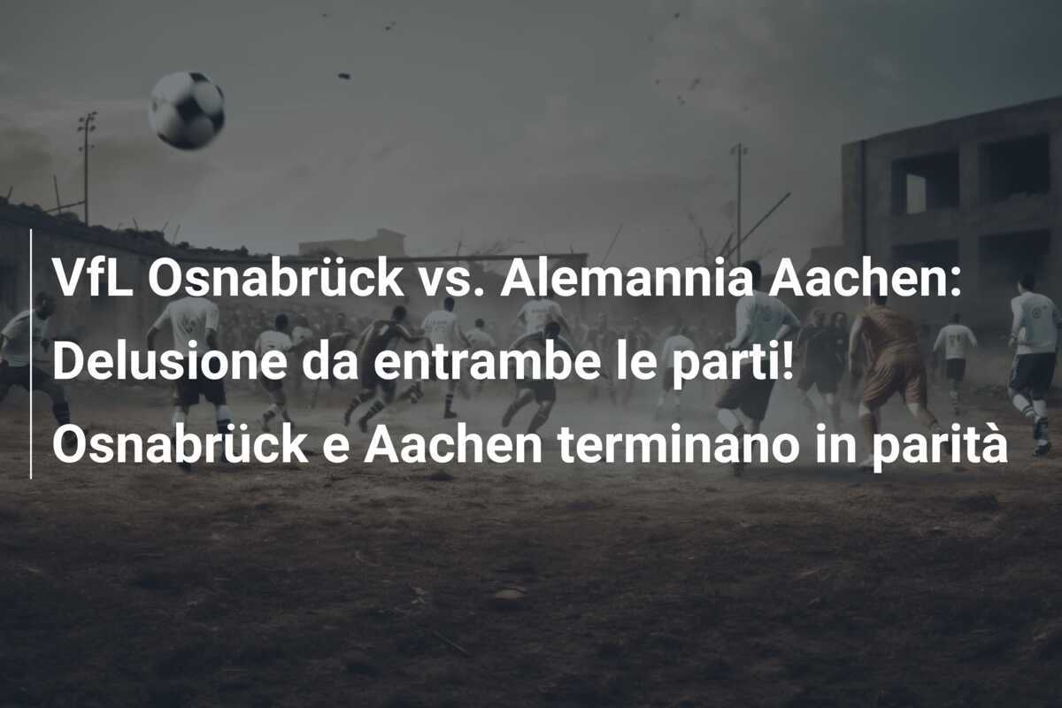 VfL Osnabrück vs. Alemannia Aachen: Delusione da entrambe le parti! Osnabrück e Aachen terminano in parità