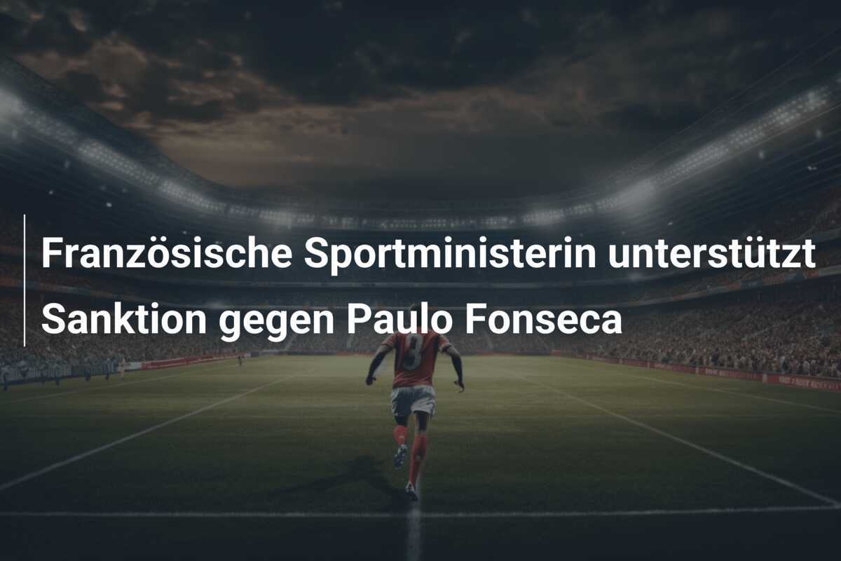Französische Sportministerin unterstützt Sanktion gegen Paulo Fonseca