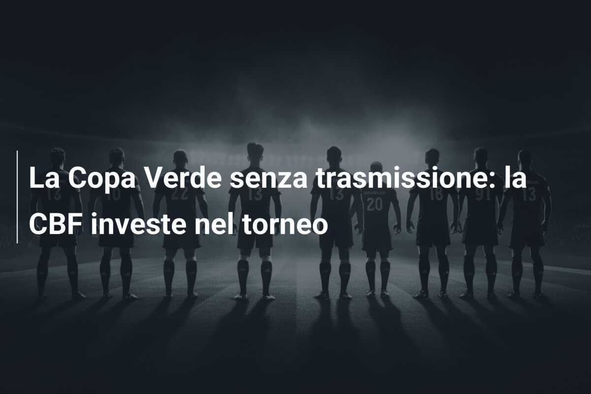 La Copa Verde senza trasmissione: la CBF investe nel torneo