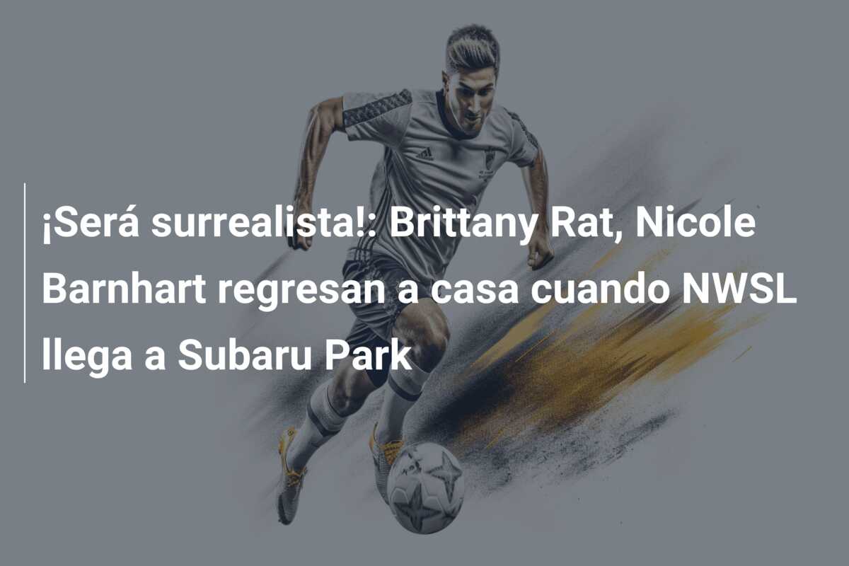 ¡Será surrealista!: Brittany Rat, Nicole Barnhart regresan a casa cuando NWSL llega a Subaru Park