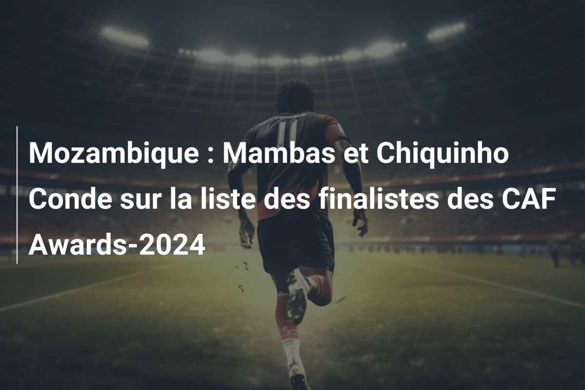 Mozambique : Mambas et Chiquinho Conde sur la liste des finalistes des CAF Awards-2024